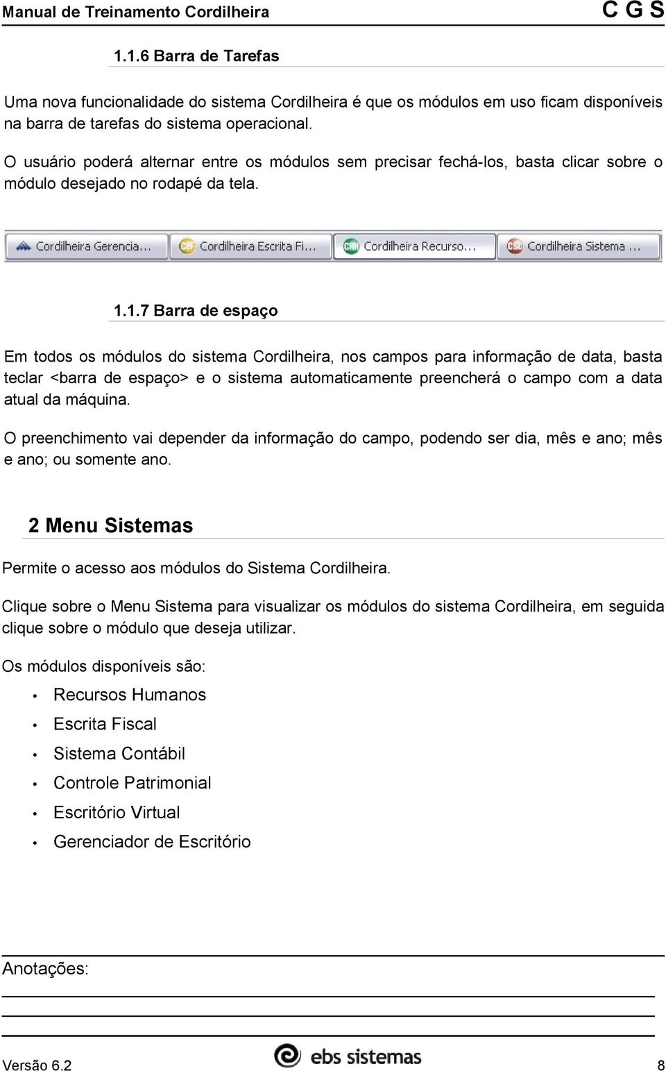 1.7 Barra de espaço Em todos os módulos do sistema Cordilheira, nos campos para informação de data, basta teclar <barra de espaço> e o sistema automaticamente preencherá o campo com a data atual da