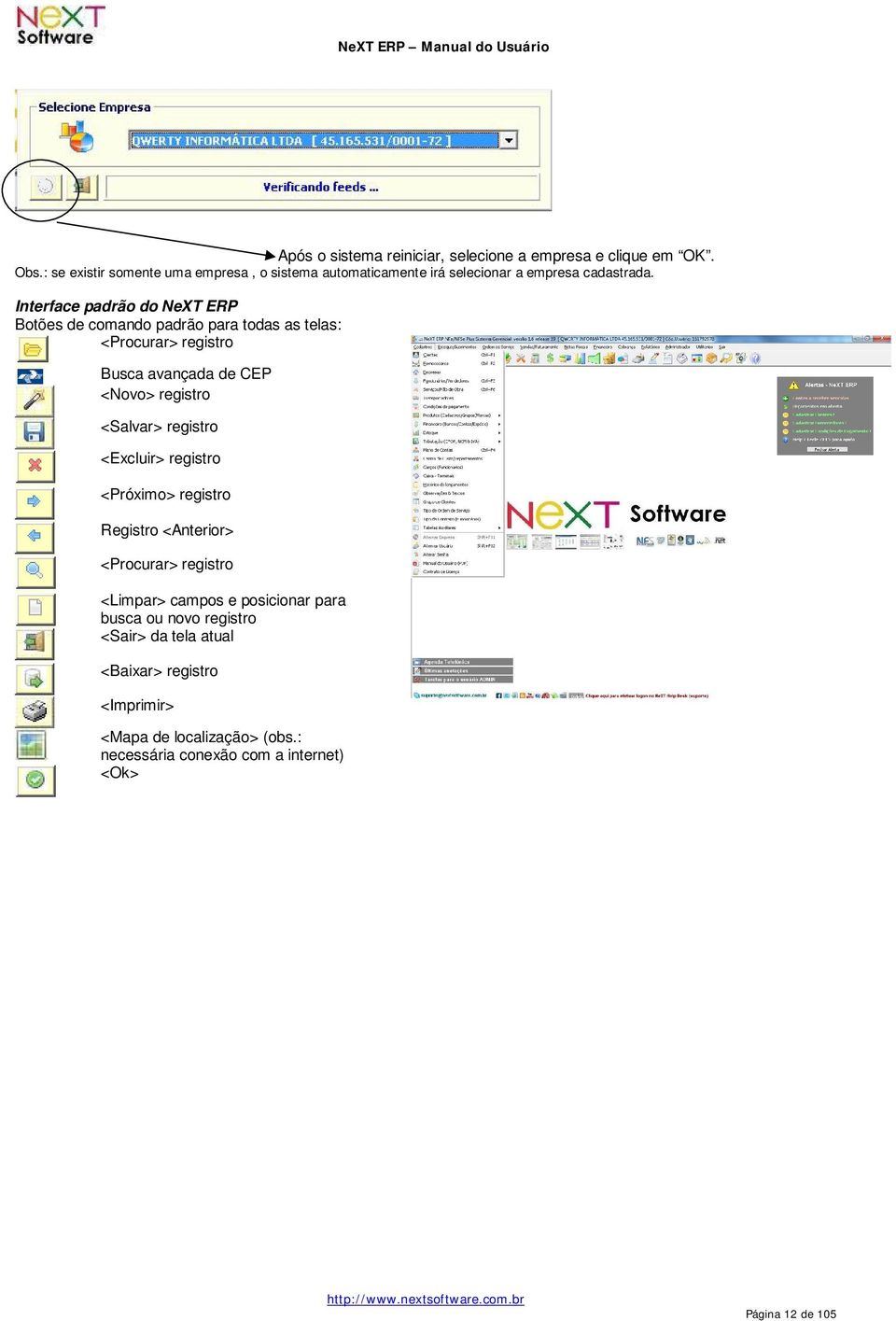 Interface padrão do NeXT ERP Botões de comando padrão para todas as telas: <Procurar> registro Busca avançada de CEP <Novo> registro <Salvar>