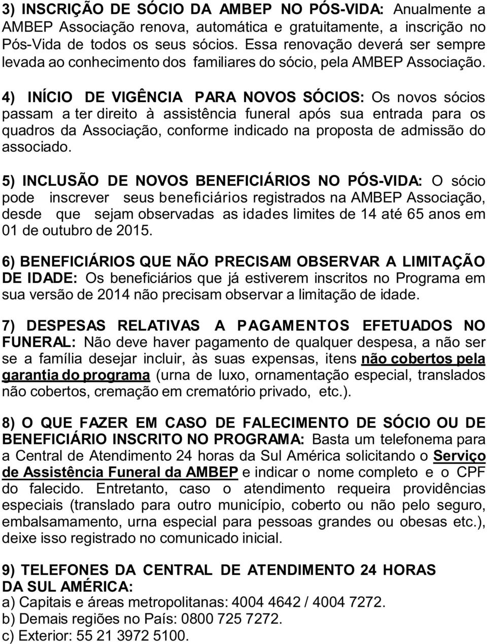 4) INÍCIO DE VIGÊNCIA PARA NOVOS SÓCIOS: Os novos sócios passam a ter direito à assistência funeral após sua entrada para os quadros da Associação, conforme indicado na proposta de admissão do