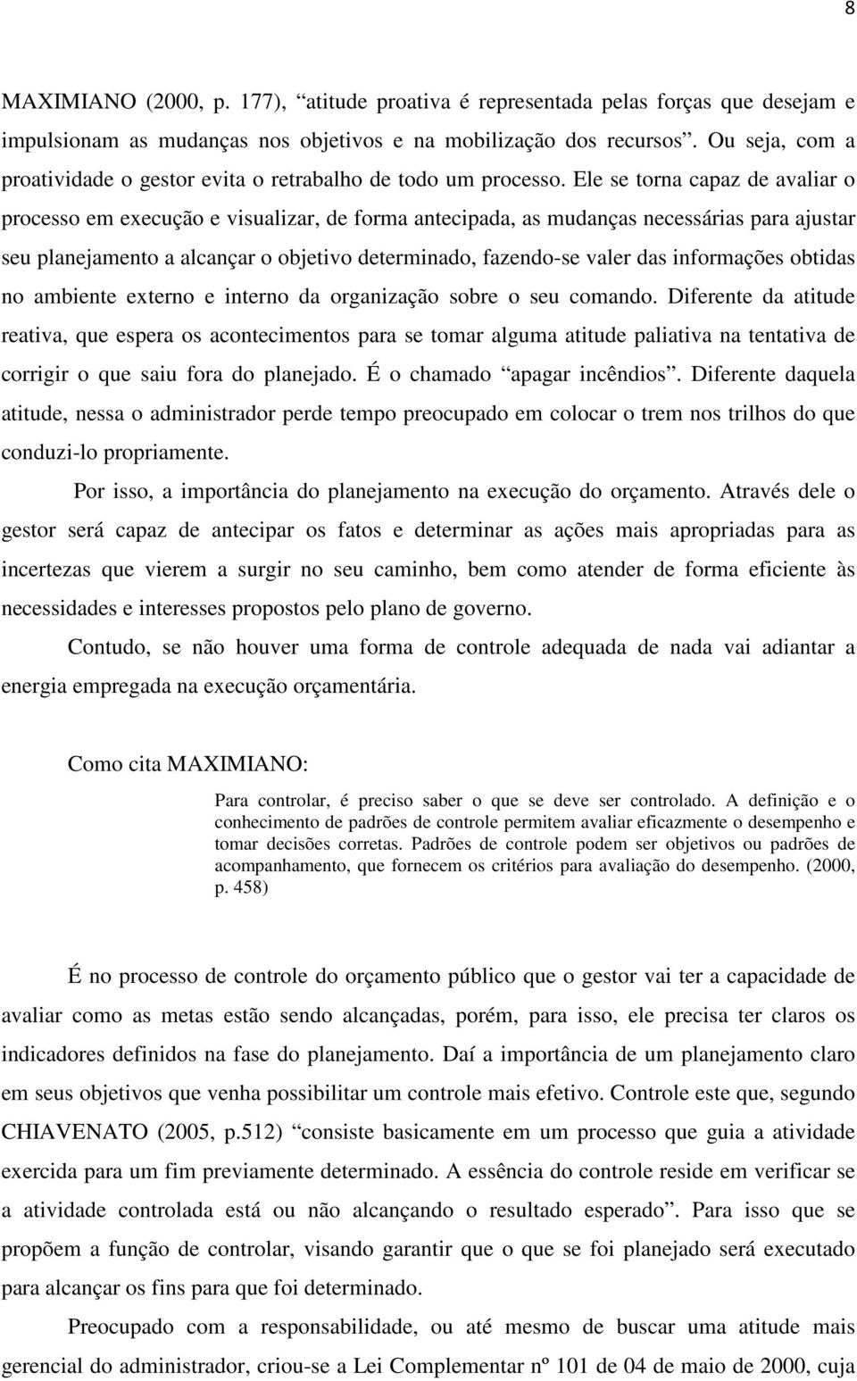 Ele se torna capaz de avaliar o processo em execução e visualizar, de forma antecipada, as mudanças necessárias para ajustar seu planejamento a alcançar o objetivo determinado, fazendo-se valer das