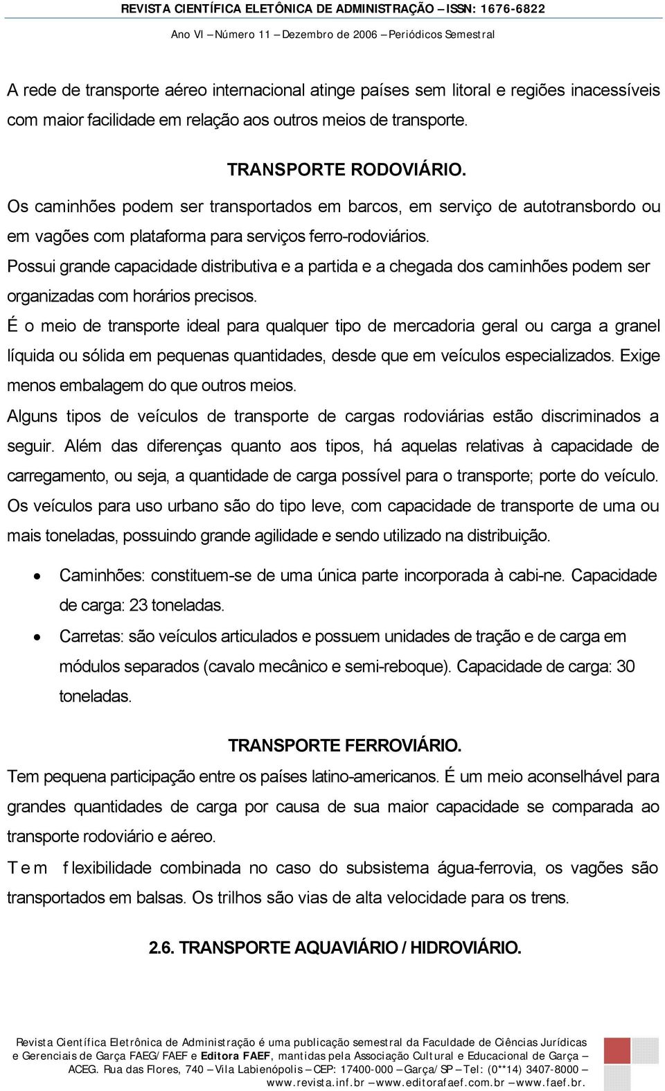 Possui grande capacidade distributiva e a partida e a chegada dos caminhões podem ser organizadas com horários precisos.