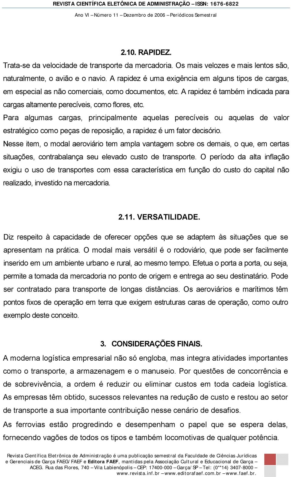 Para algumas cargas, principalmente aquelas perecíveis ou aquelas de valor estratégico como peças de reposição, a rapidez é um fator decisório.