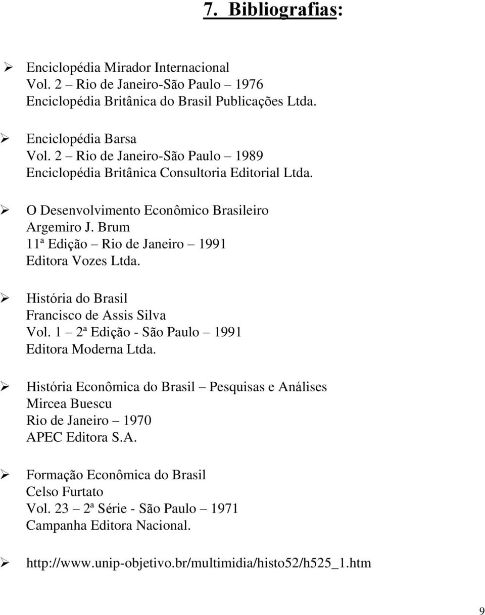 Brum 11ª Edição Rio de Janeiro 1991 Editora Vozes Ltda. História do Brasil Francisco de Assis Silva Vol. 1 2ª Edição - São Paulo 1991 Editora Moderna Ltda.