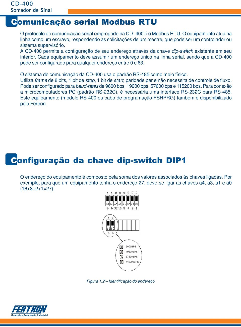 A CD-400 permite a configuração de seu endereço através da chave dip-switch existente em seu interior.