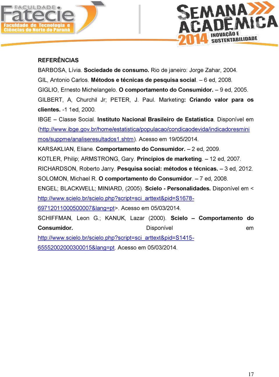 Instituto Nacional Brasileiro de Estatística. Disponível em (http://www.ibge.gov.br/home/estatistica/populacao/condicaodevida/indicadoresmini mos/suppme/analiseresultados1.shtm). Acesso em 19/05/2014.