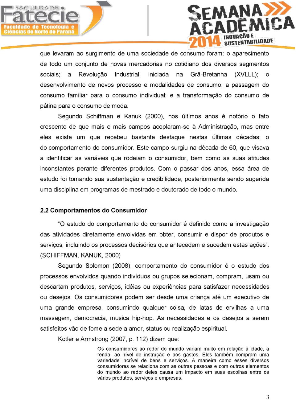 moda. Segundo Schiffman e Kanuk (2000), nos últimos anos é notório o fato crescente de que mais e mais campos acoplaram-se à Administração, mas entre eles existe um que recebeu bastante destaque