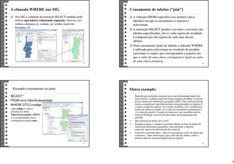 A instrução SELECT produz o produto cartesiano das tabelas especificadas, isto é, cada registo do resultado é composto por um registo de cada uma dessas tabelas.