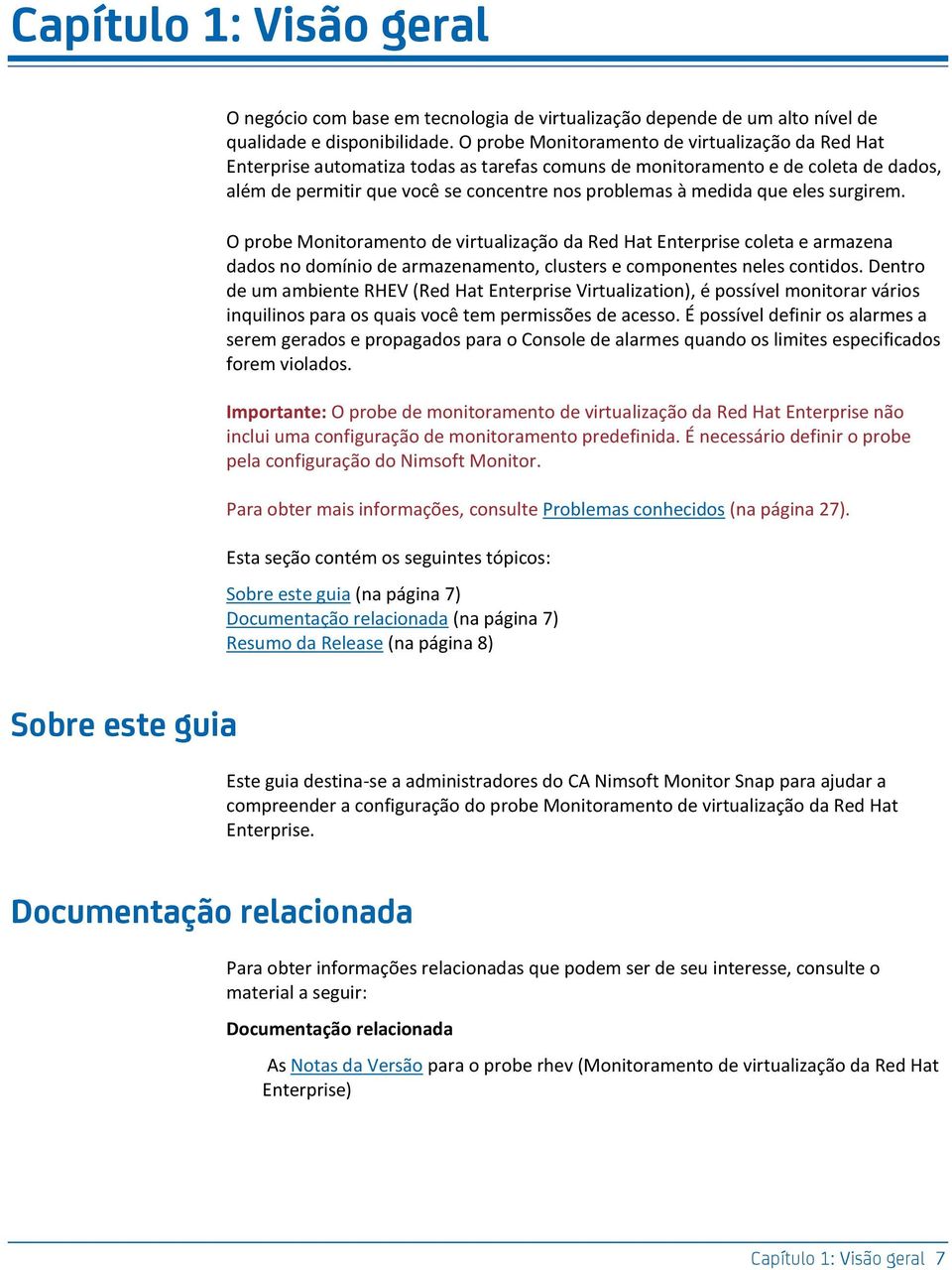 que eles surgirem. O probe Monitoramento de virtualização da Red Hat Enterprise coleta e armazena dados no domínio de armazenamento, clusters e componentes neles contidos.