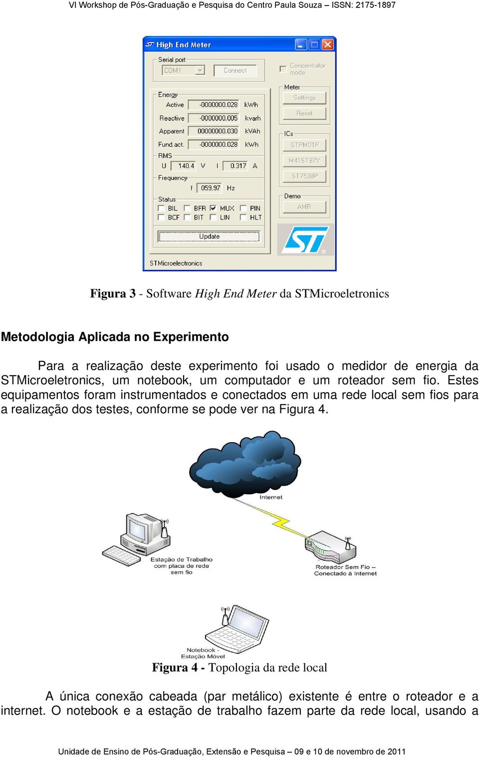 Estes equipamentos foram instrumentados e conectados em uma rede local sem fios para a realização dos testes, conforme se pode ver na Figura