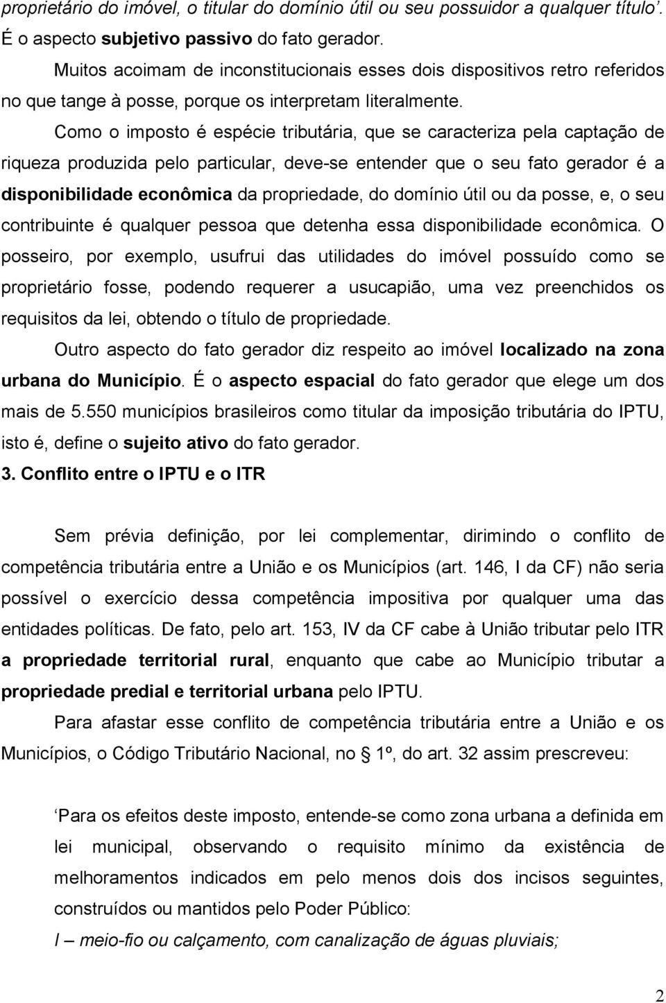 Como o imposto é espécie tributária, que se caracteriza pela captação de riqueza produzida pelo particular, deve-se entender que o seu fato gerador é a disponibilidade econômica da propriedade, do