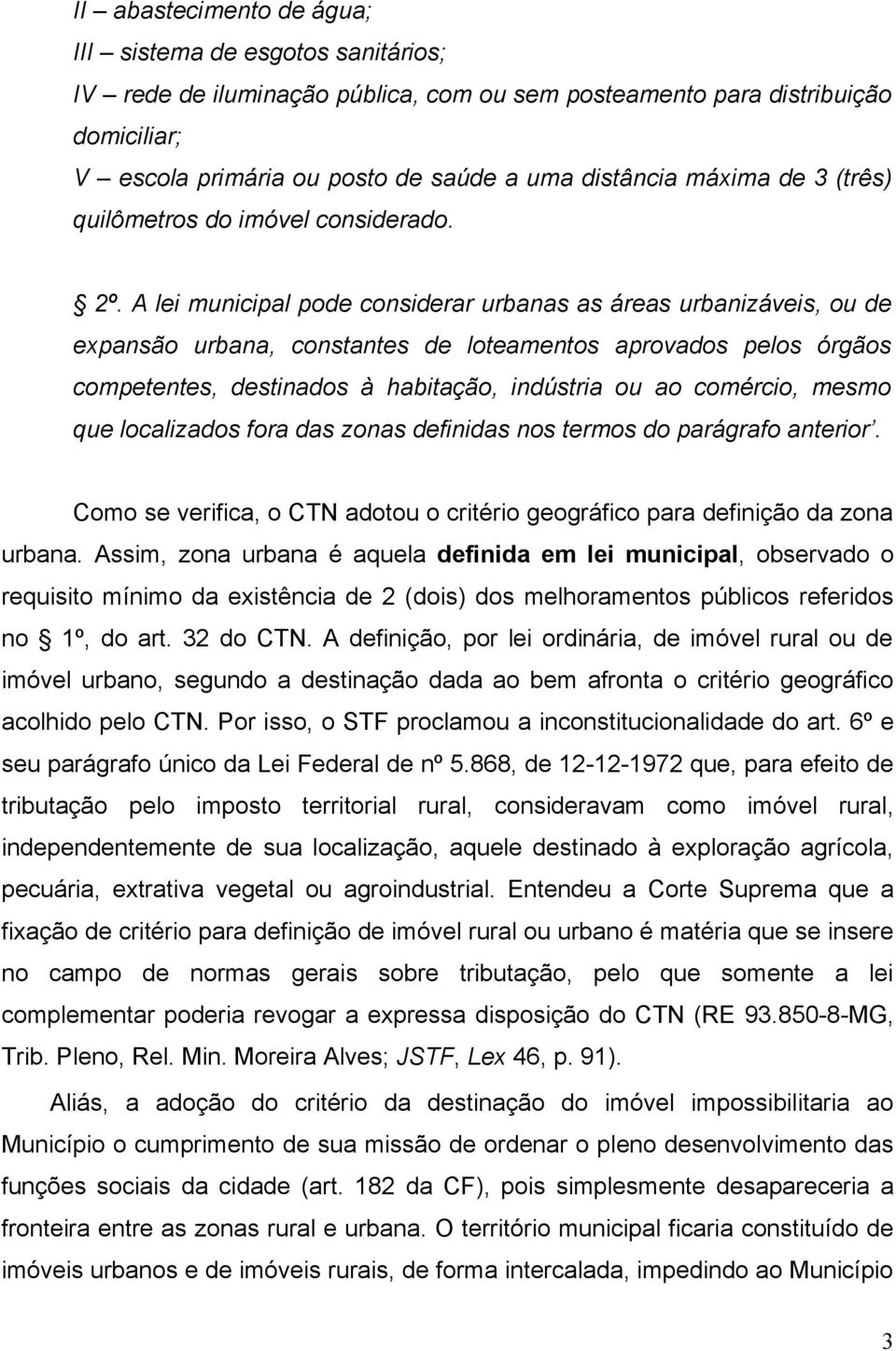 A lei municipal pode considerar urbanas as áreas urbanizáveis, ou de expansão urbana, constantes de loteamentos aprovados pelos órgãos competentes, destinados à habitação, indústria ou ao comércio,