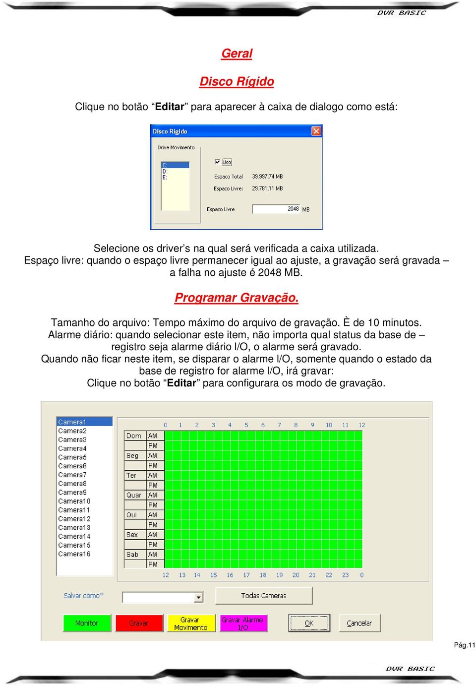 Tamanho do arquivo: Tempo máximo do arquivo de gravação. È de 10 minutos.