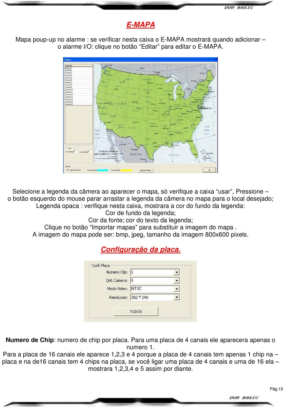 verifique nesta caixa, mostrara a cor do fundo da legenda: Cor de fundo da legenda; Cor da fonte; cor do texto da legenda; Clique no botão Importar mapas para substituir a imagem do mapa.