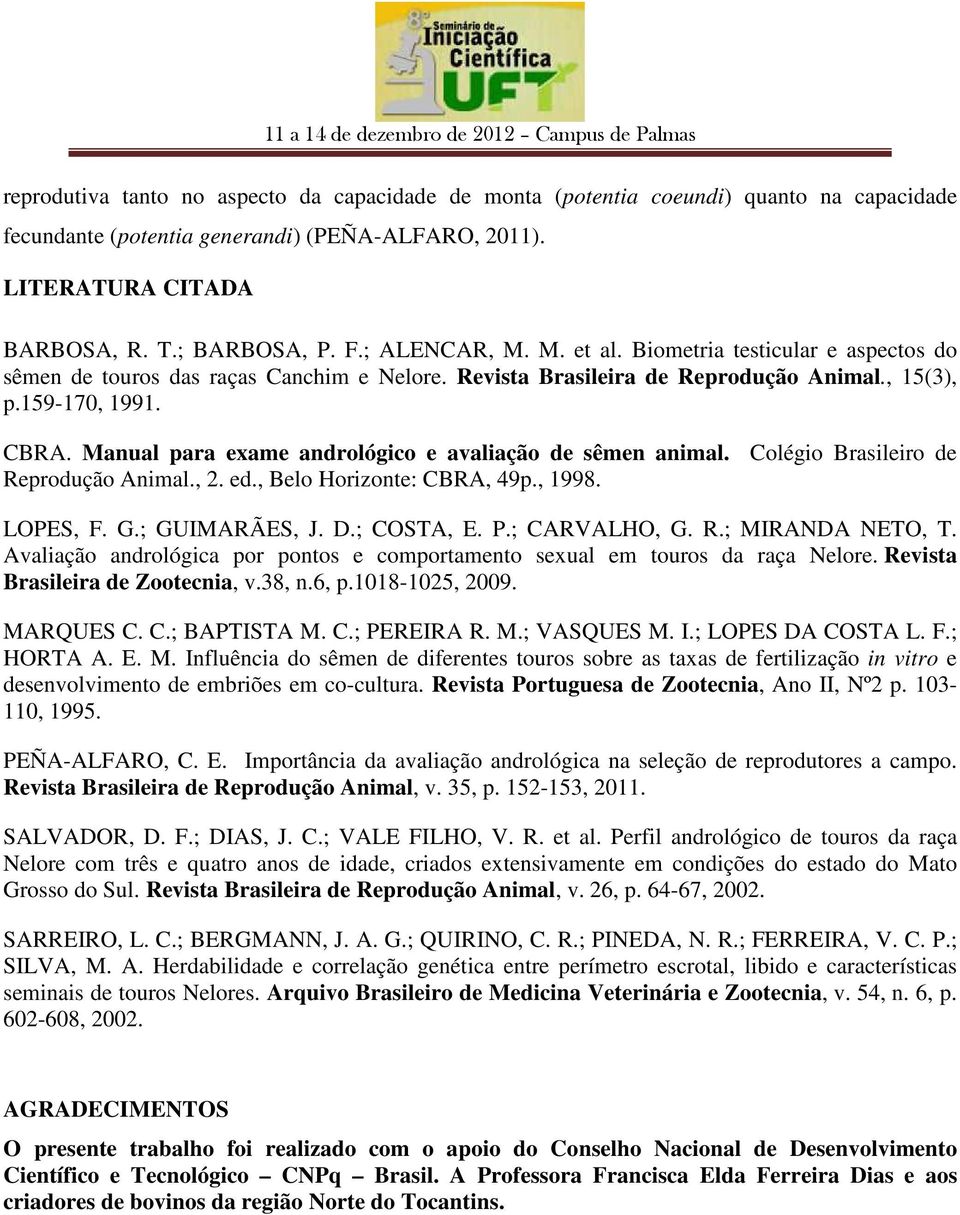 Manual para exame andrológico e avaliação de sêmen animal. Colégio Brasileiro de Reprodução Animal., 2. ed., Belo Horizonte: CBRA, 49p., 1998. LOPES, F. G.; GUIMARÃES, J. D.; COSTA, E. P.