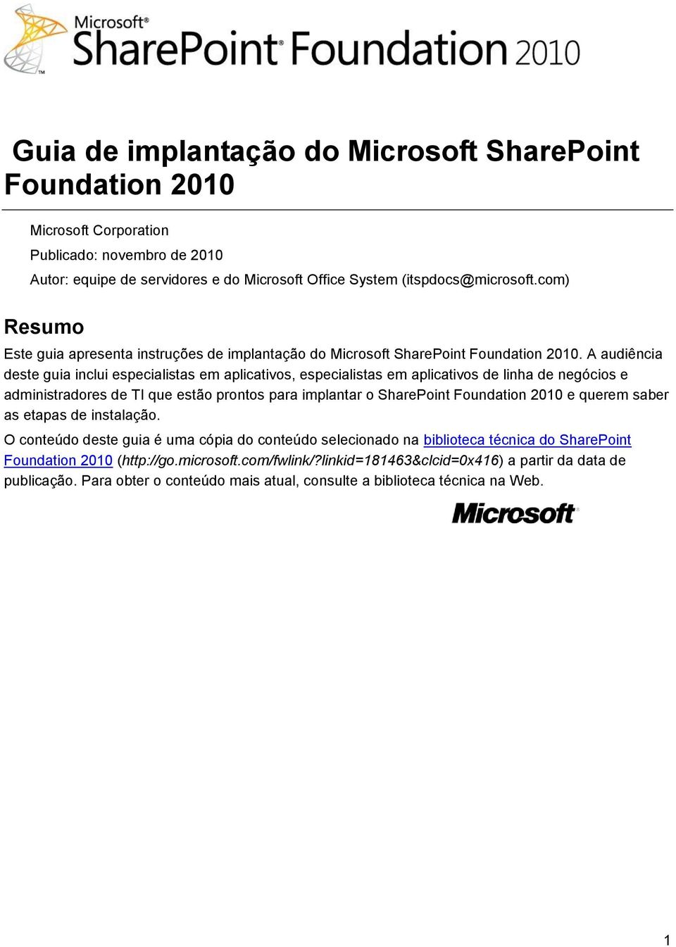 A audiência deste guia inclui especialistas em aplicativos, especialistas em aplicativos de linha de negócios e administradores de TI que estão prontos para implantar o SharePoint Foundation 2010 e