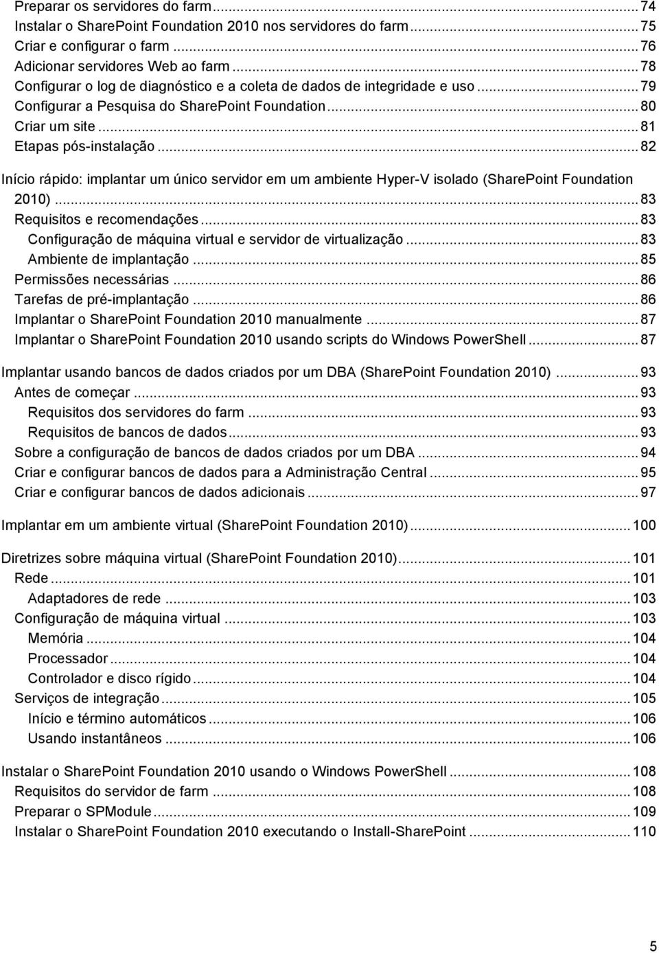 .. 82 Início rápido: implantar um único servidor em um ambiente Hyper-V isolado (SharePoint Foundation 2010)... 83 Requisitos e recomendações.