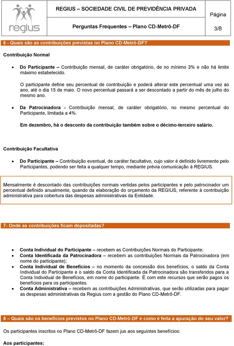 O novo percentual passará a ser descontado a partir do mês de julho do mesmo ano. Da Patrocinadora - Contribuição mensal, de caráter obrigatório, no mesmo percentual do Participante, limitada a 4%.