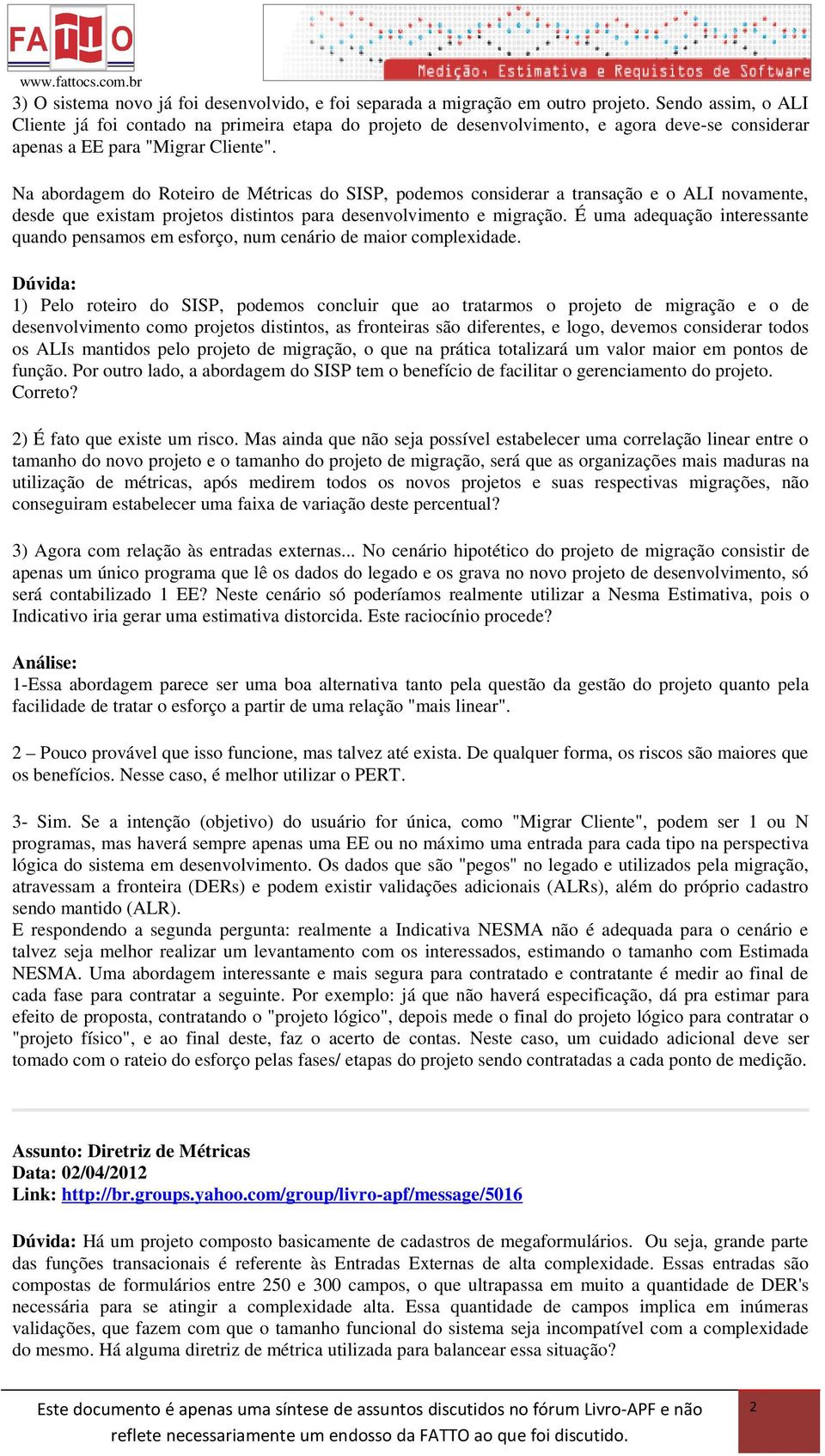 Na abordagem do Roteiro de Métricas do SISP, podemos considerar a transação e o ALI novamente, desde que existam projetos distintos para desenvolvimento e migração.