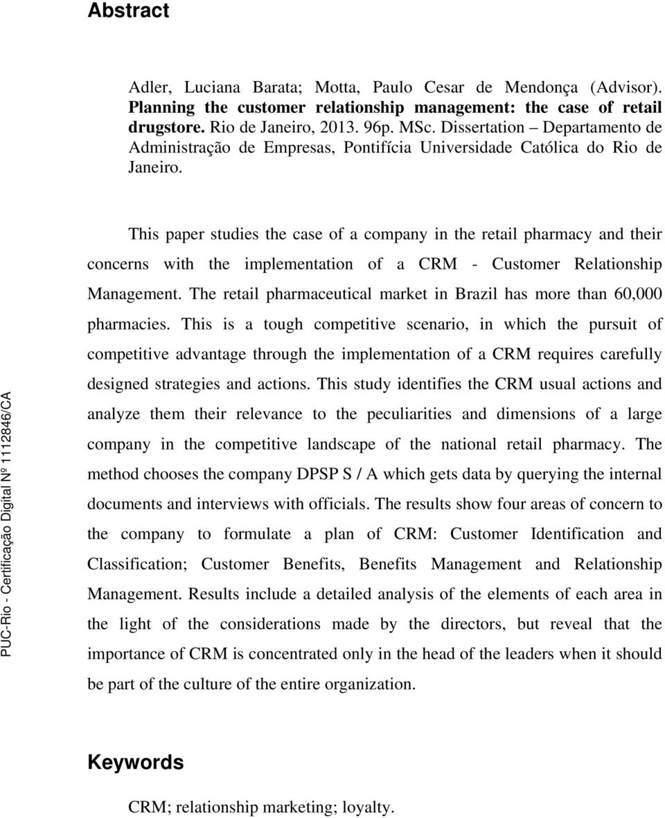 This paper studies the case of a company in the retail pharmacy and their concerns with the implementation of a CRM - Customer Relationship Management.