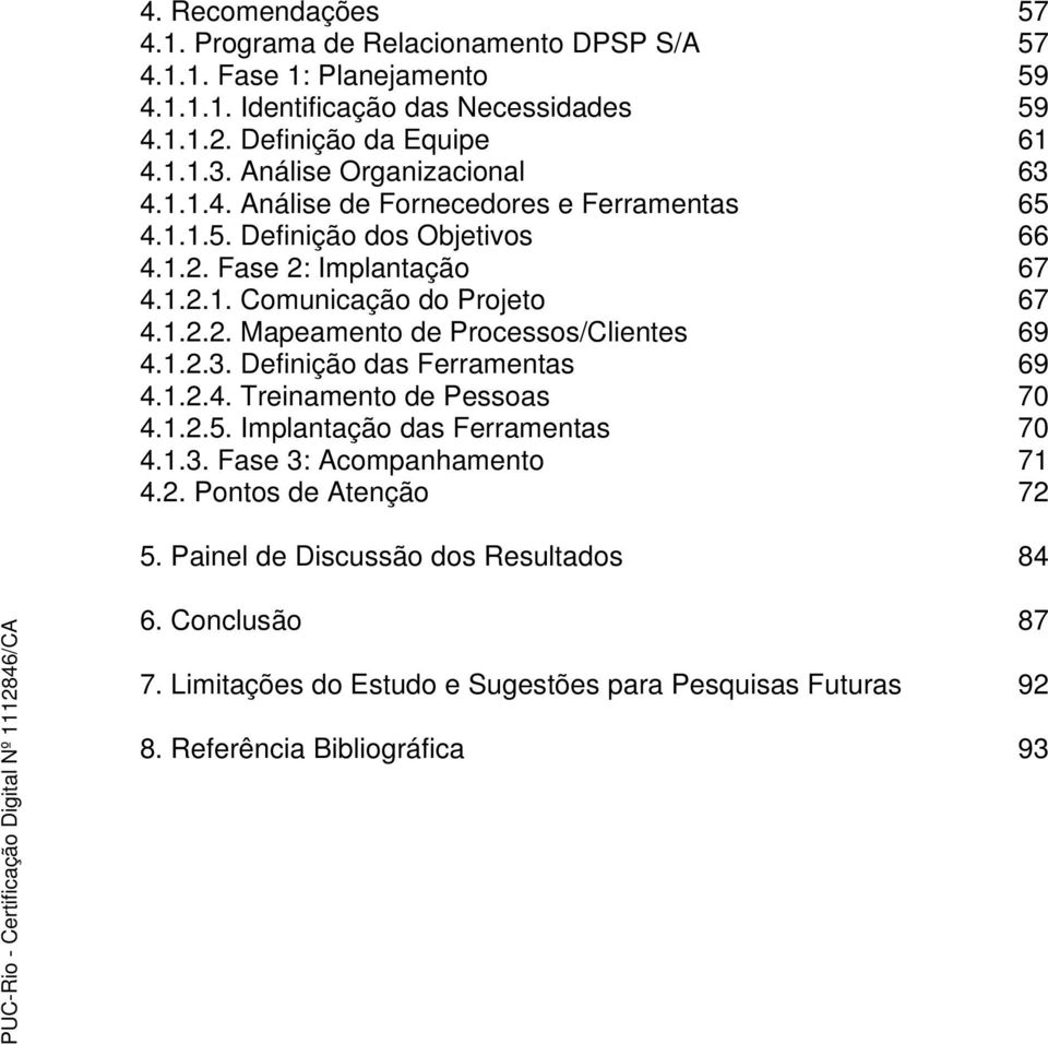 1.2.3. Definição das Ferramentas 69 4.1.2.4. Treinamento de Pessoas 70 4.1.2.5. Implantação das Ferramentas 70 4.1.3. Fase 3: Acompanhamento 71 4.2. Pontos de Atenção 72 5.