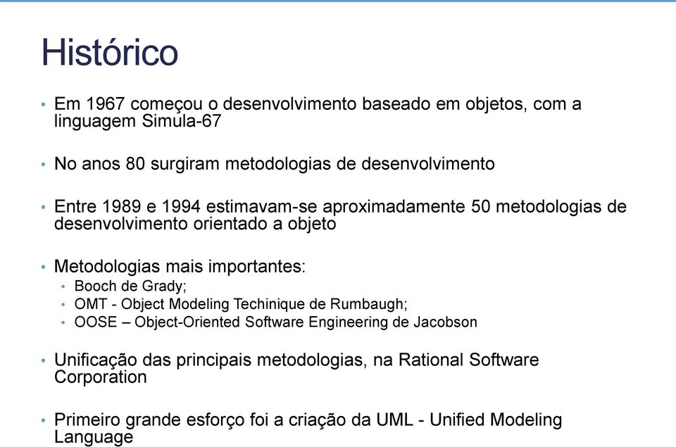 mais importantes: Booch de Grady; OMT - Object Modeling Techinique de Rumbaugh; OOSE Object-Oriented Software Engineering de Jacobson