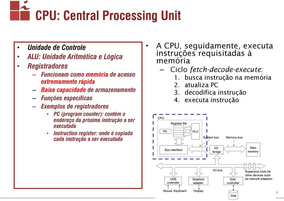 endereço da próxima instrução a ser executada Instruction register: onde é copiada cada instrução a ser executada A CPU, seguidamente,