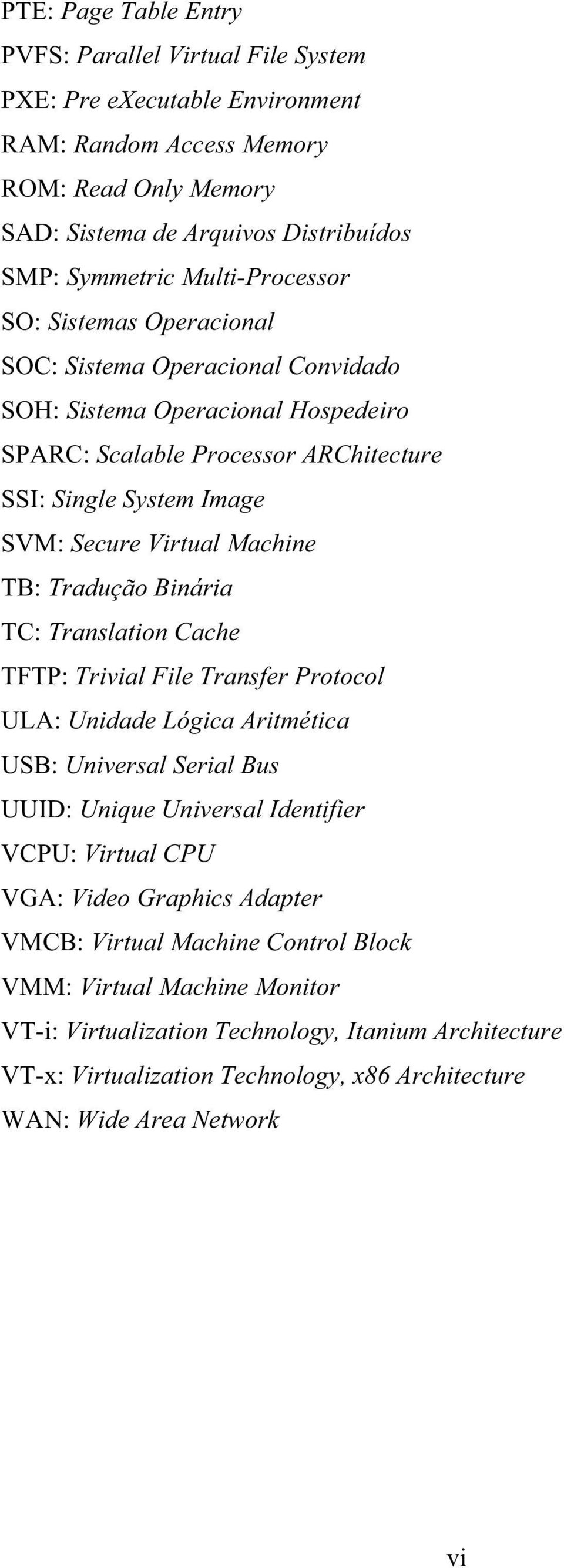 Machine TB: Tradução Binária TC: Translation Cache TFTP: Trivial File Transfer Protocol ULA: Unidade Lógica Aritmética USB: Universal Serial Bus UUID: Unique Universal Identifier VCPU: Virtual CPU