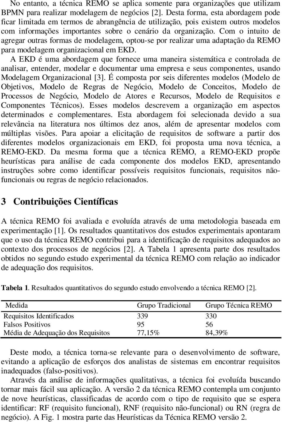 Com o intuito de agregar outras formas de modelagem, optou-se por realizar uma adaptação da REMO para modelagem organizacional em EKD.