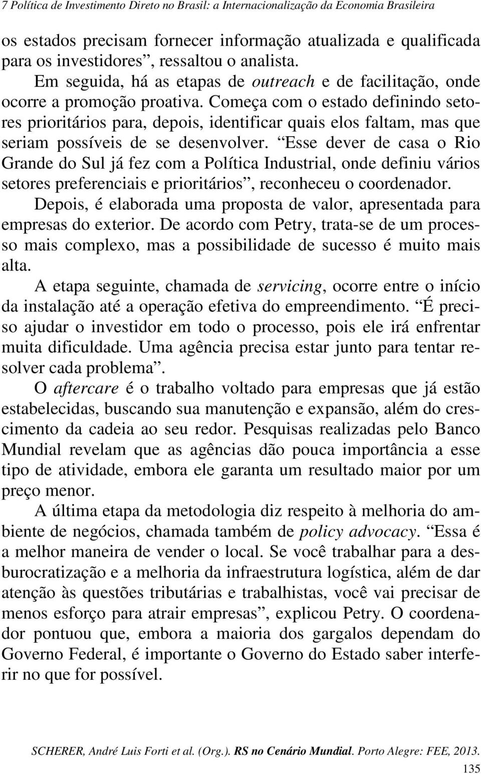 Esse dever de casa o Rio Grande do Sul já fez com a Política Industrial, onde definiu vários setores preferenciais e prioritários, reconheceu o coordenador.