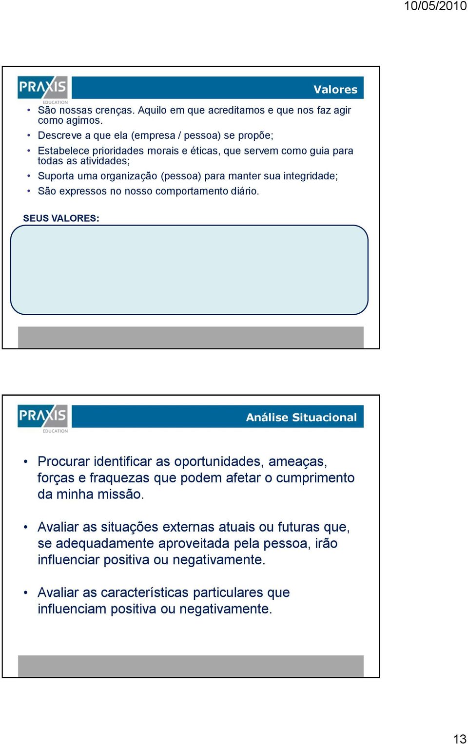 manter sua integridade; São expressos no nosso comportamento diário.