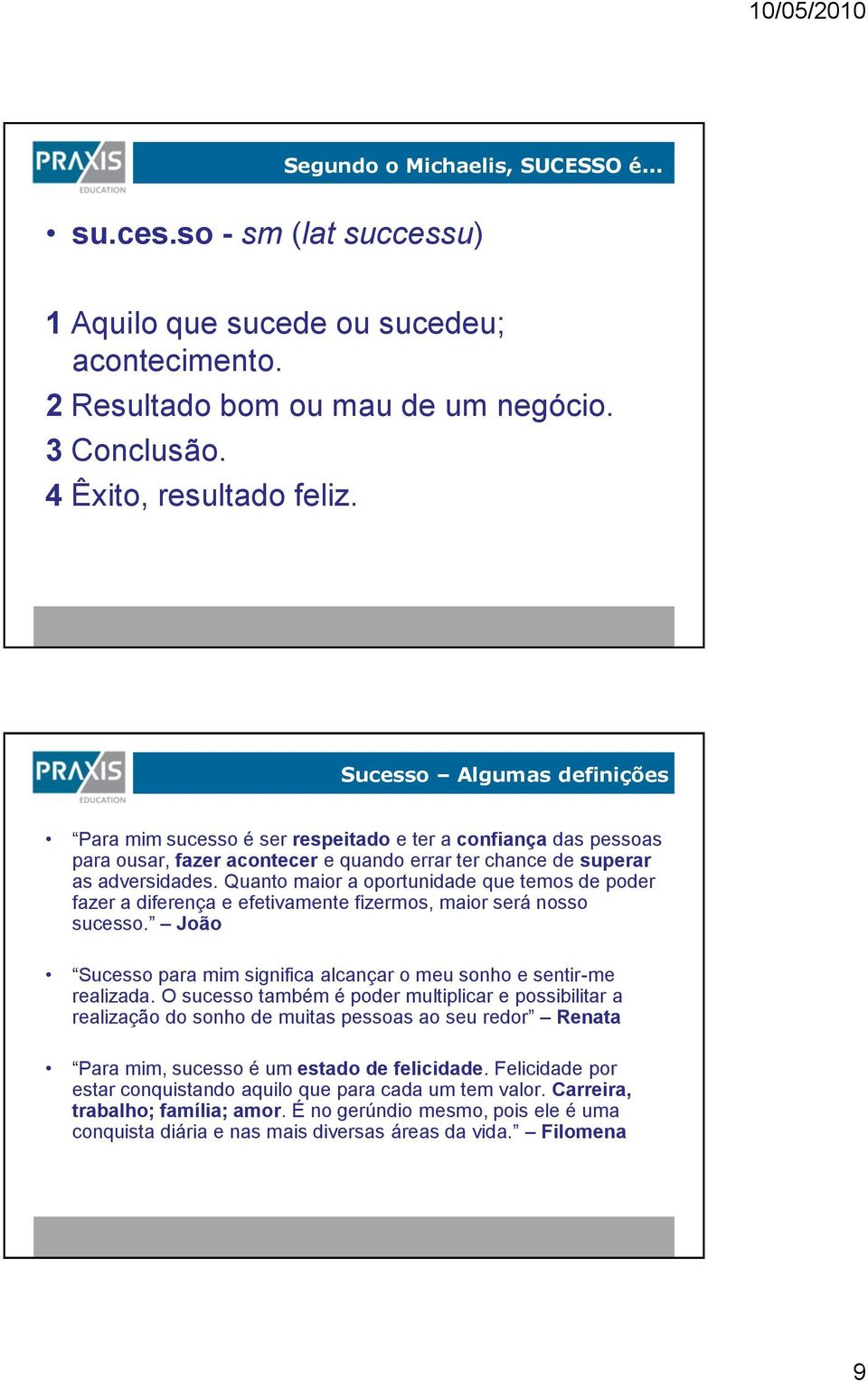 Quanto maior a oportunidade que temos de poder fazer a diferença e efetivamente fizermos, maior será nosso sucesso. João Sucesso para mim significa alcançar o meu sonho e sentir-me realizada.