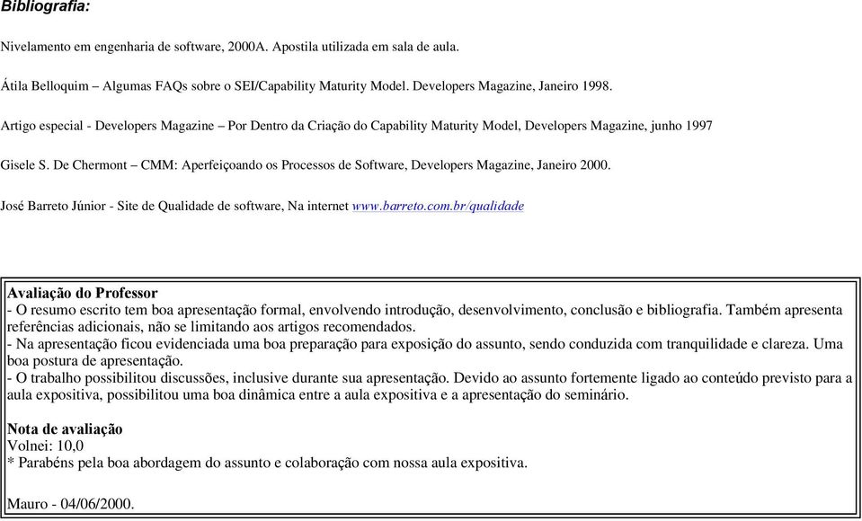 De Chermont CMM: Aperfeiçoando os Processos de Software, Developers Magazine, Janeiro 2000. José Barreto Júnior - Site de Qualidade de software, Na internet www.barreto.com.