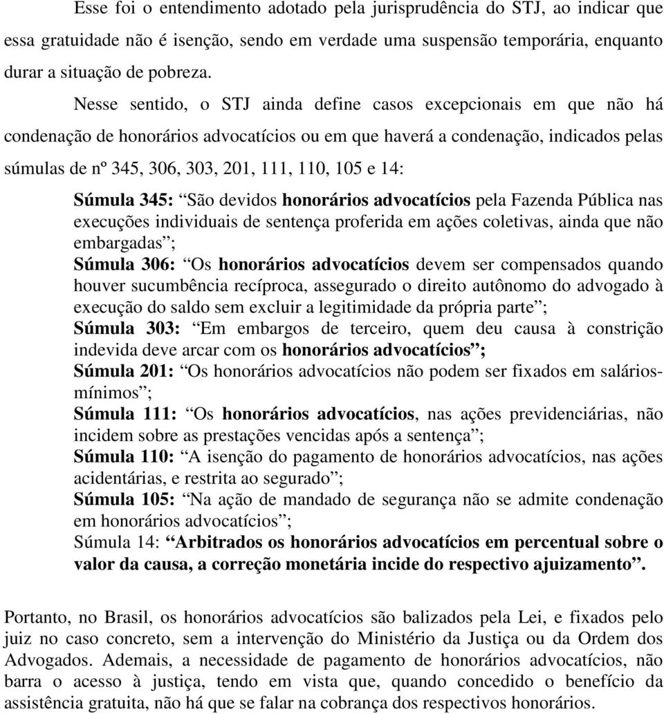 e 14: Súmula 345: São devidos honorários advocatícios pela Fazenda Pública nas execuções individuais de sentença proferida em ações coletivas, ainda que não embargadas ; Súmula 306: Os honorários