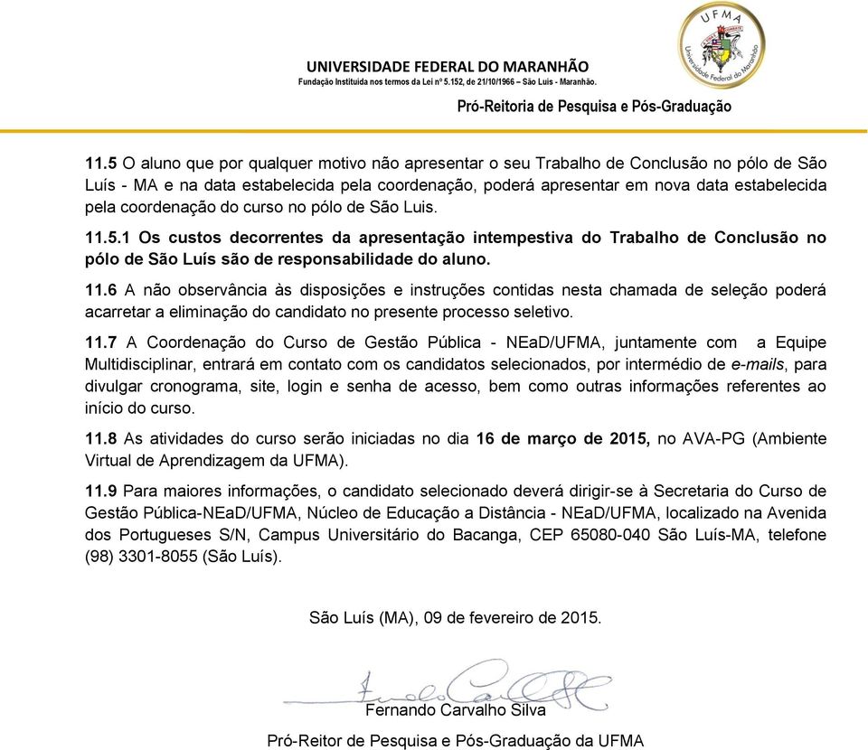 11.7 A Coordenação do Curso de Gestão Pública - NEaD/UFMA, juntamente com a Equipe Multidisciplinar, entrará em contato com os candidatos selecionados, por intermédio de e-mails, para divulgar