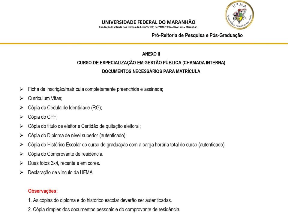 (autenticado); Cópia do Histórico Escolar do curso de graduação com a carga horária total do curso (autenticado); Cópia do Comprovante de residência.