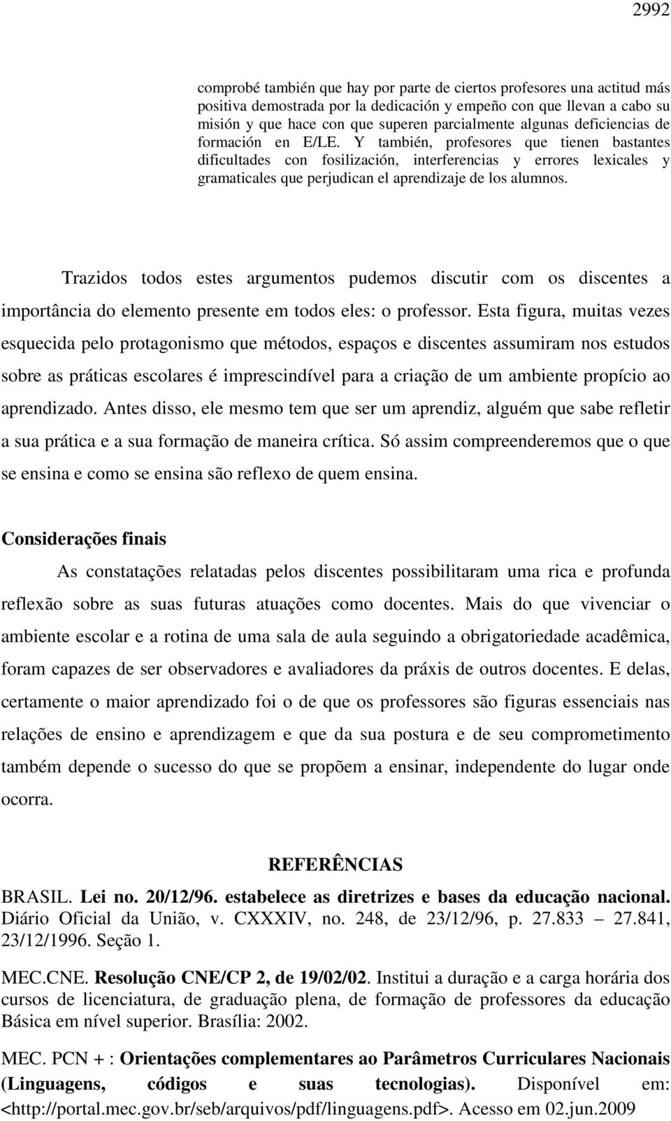 Y también, profesores que tienen bastantes dificultades con fosilización, interferencias y errores lexicales y gramaticales que perjudican el aprendizaje de los alumnos.