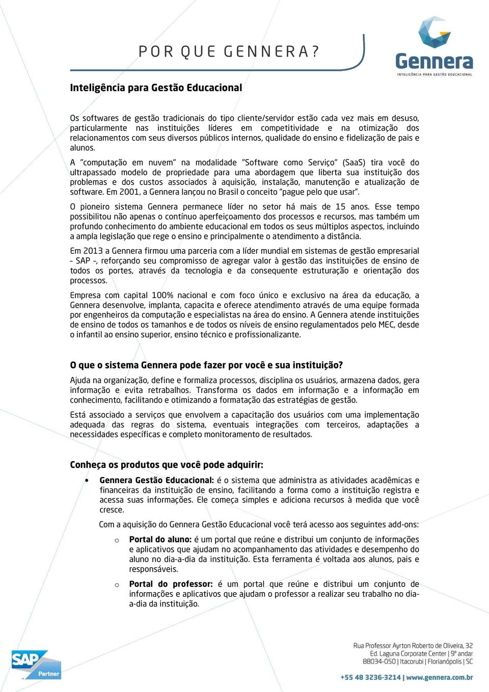 A "cmputaçã em nuvem" na mdalidade "Sftware cm Serviç" (SaaS) tira vcê d ultrapassad mdel de prpriedade para uma abrdagem que liberta sua instituiçã ds prblemas e ds custs assciads à aquisiçã,