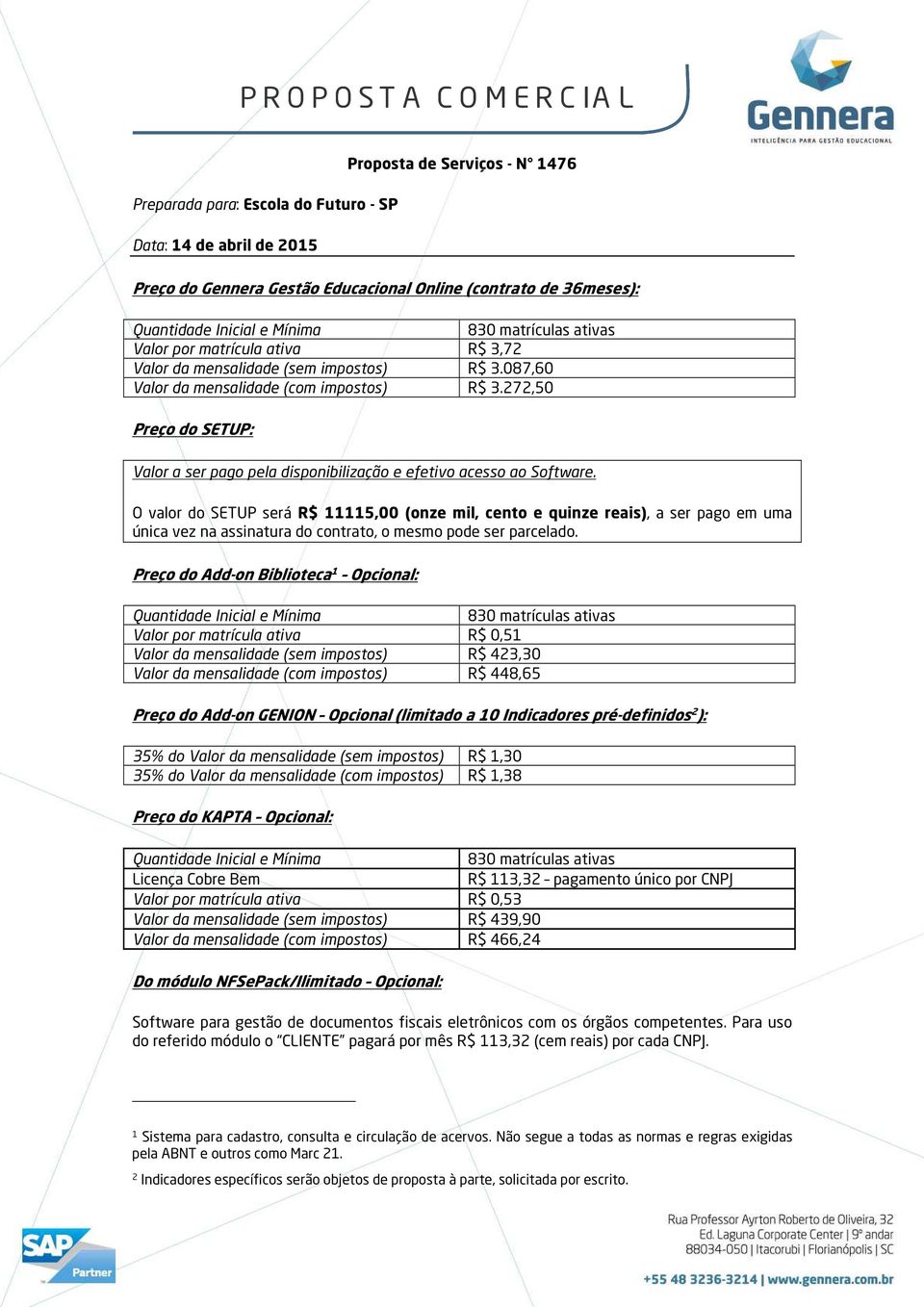 O valr d SETUP será R$ 11115,00 (nze mil, cent e quinze reais), a ser pag em uma única vez na assinatura d cntrat, mesm pde ser parcelad.