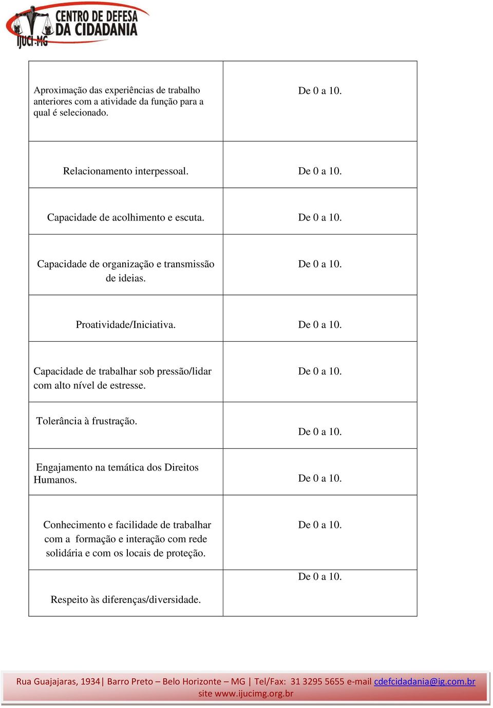 Capacidade de trabalhar sob pressão/lidar com alto nível de estresse. Tolerância à frustração.