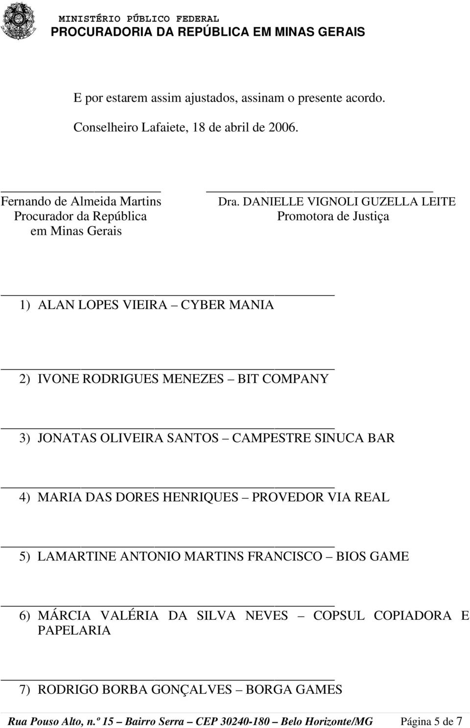 COMPANY 3) JONATAS OLIVEIRA SANTOS CAMPESTRE SINUCA BAR 4) MARIA DAS DORES HENRIQUES PROVEDOR VIA REAL 5) LAMARTINE ANTONIO MARTINS FRANCISCO BIOS GAME 6)