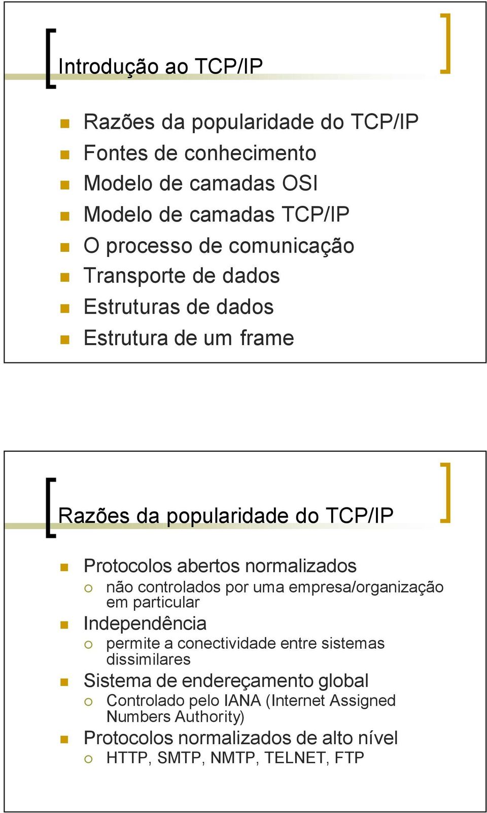 normalizados não controlados por uma empresa/organização em particular Independência permite a conectividade entre sistemas