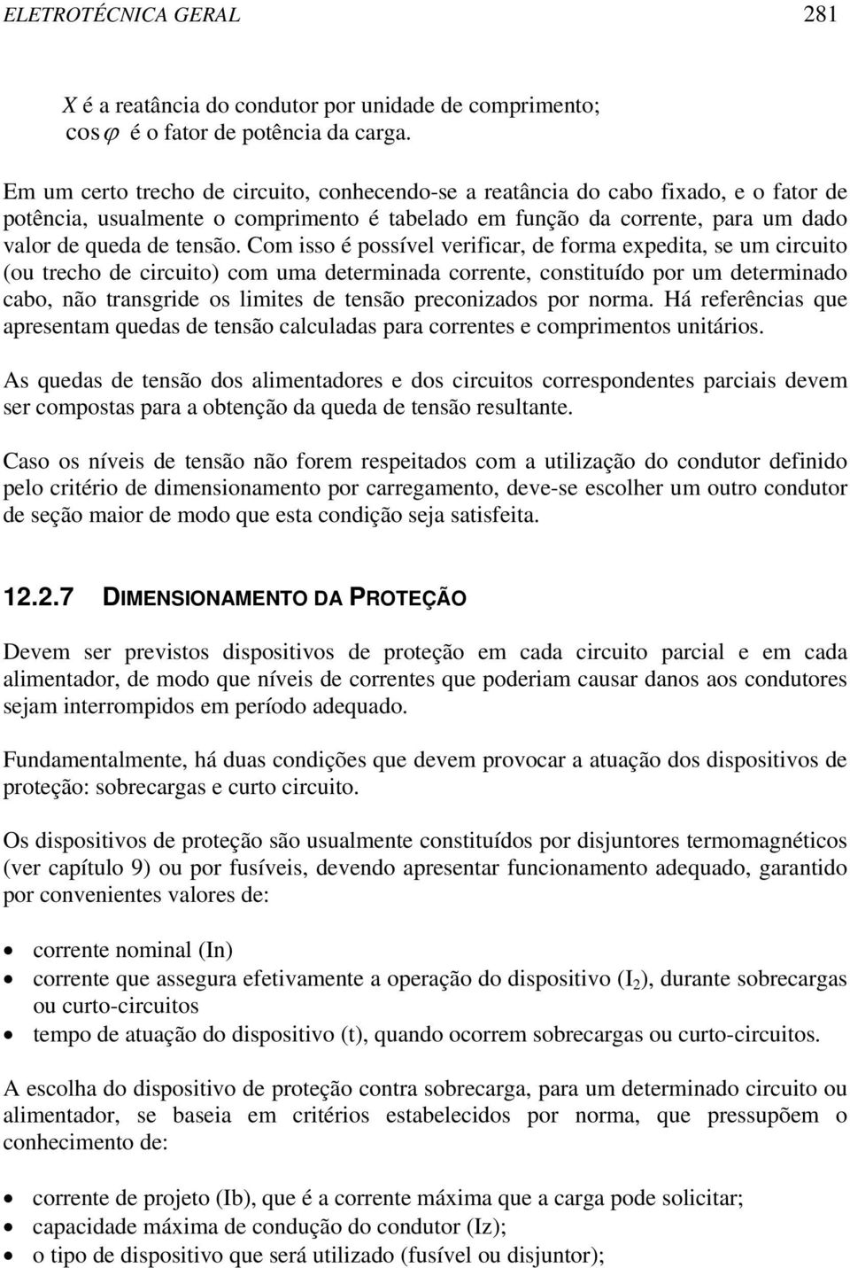 Com isso é possível verificar, de forma expedita, se um circuito (ou trecho de circuito) com uma determinada corrente, constituído por um determinado cabo, não transgride os limites de tensão