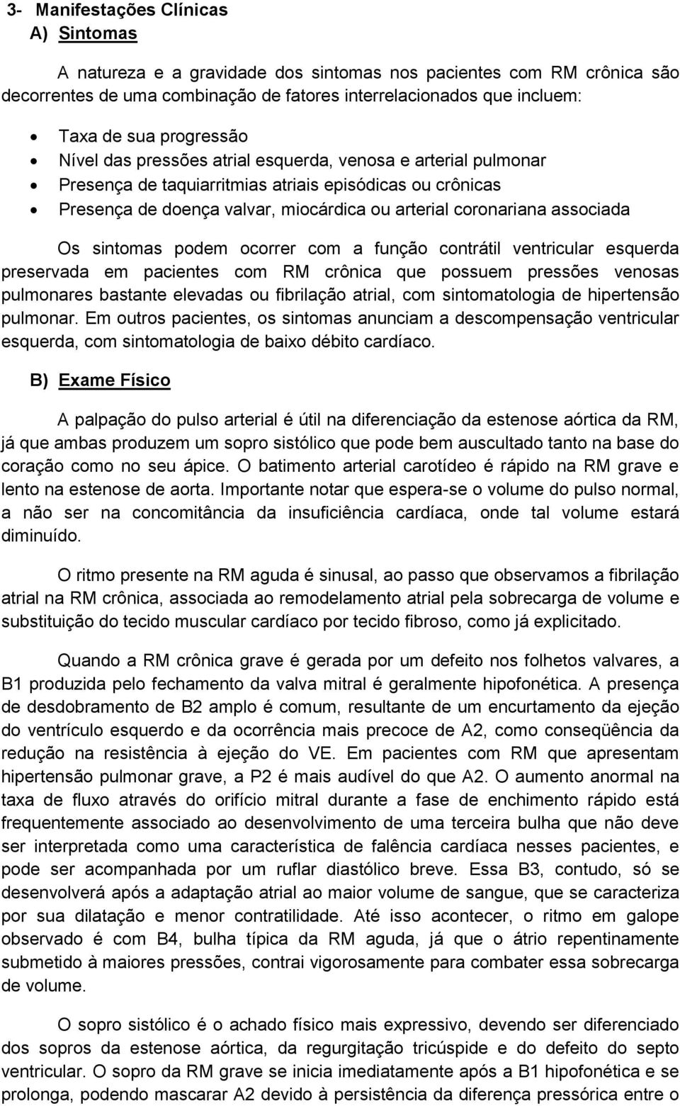 associada Os sintomas podem ocorrer com a função contrátil ventricular esquerda preservada em pacientes com RM crônica que possuem pressões venosas pulmonares bastante elevadas ou fibrilação atrial,