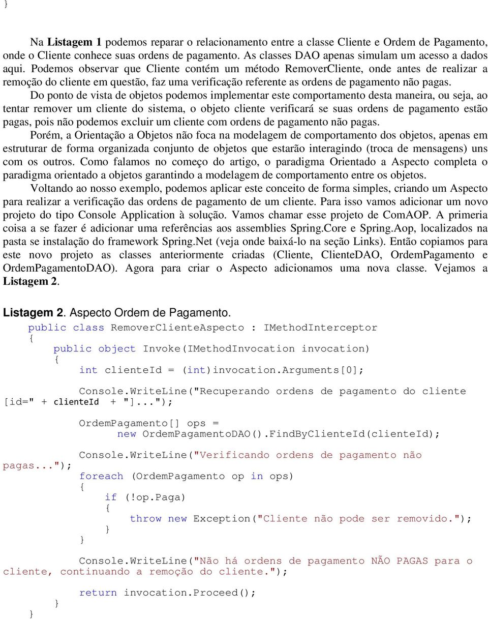 Do ponto de vista de objetos podemos implementar este comportamento desta maneira, ou seja, ao tentar remover um cliente do sistema, o objeto cliente verificará se suas ordens de pagamento estão