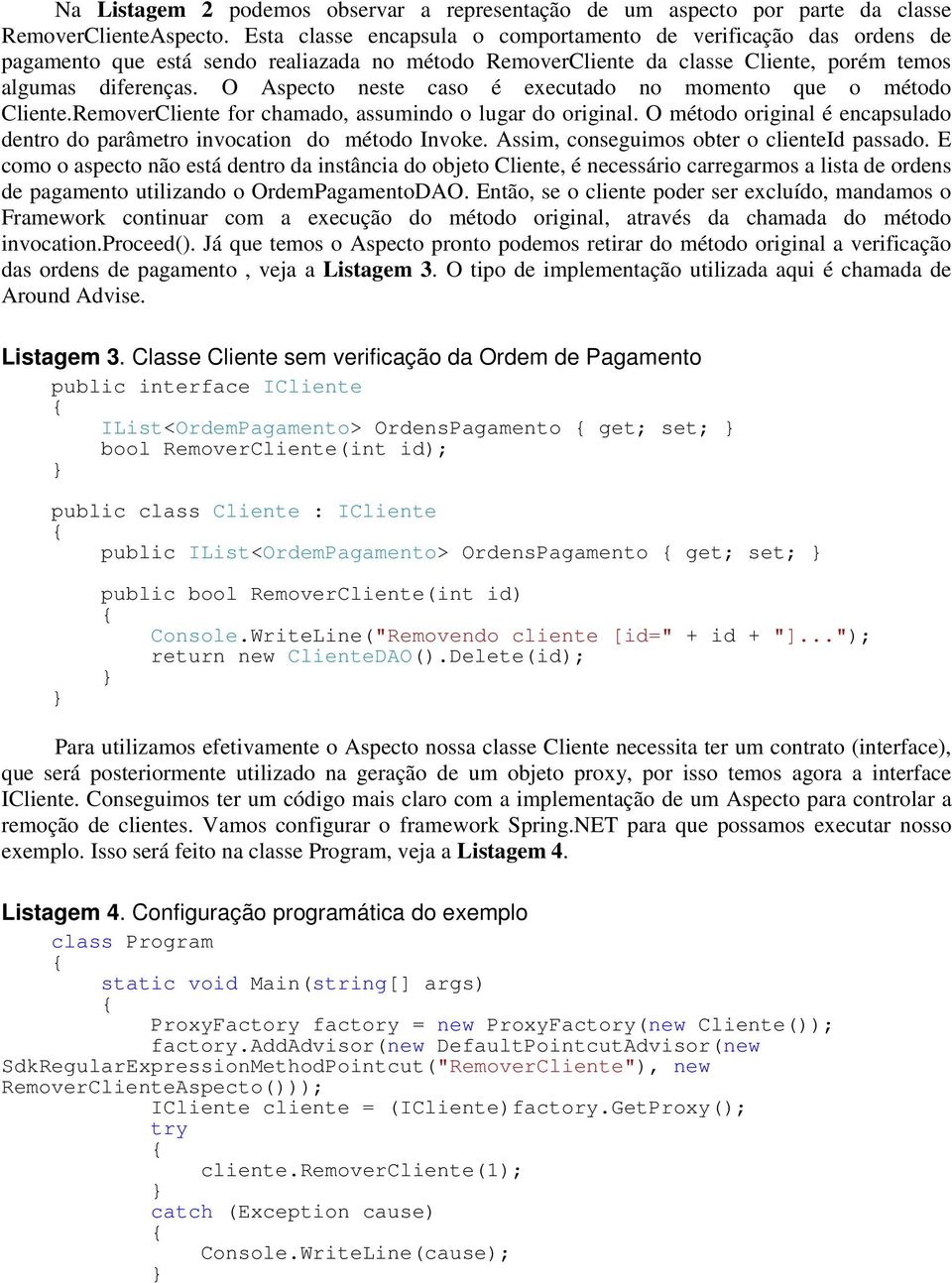 O Aspecto neste caso é executado no momento que o método Cliente.RemoverCliente for chamado, assumindo o lugar do original.