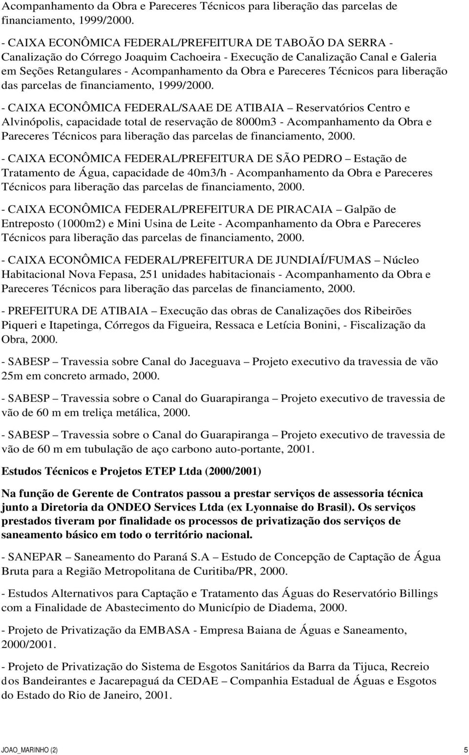 DE ATIBAIA Reservatórios Centro e Alvinópolis, capacidade total de reservação de 8000m3 - Acompanhamento da Obra e Pareceres Técnicos para liberação das parcelas de financiamento, 2000.