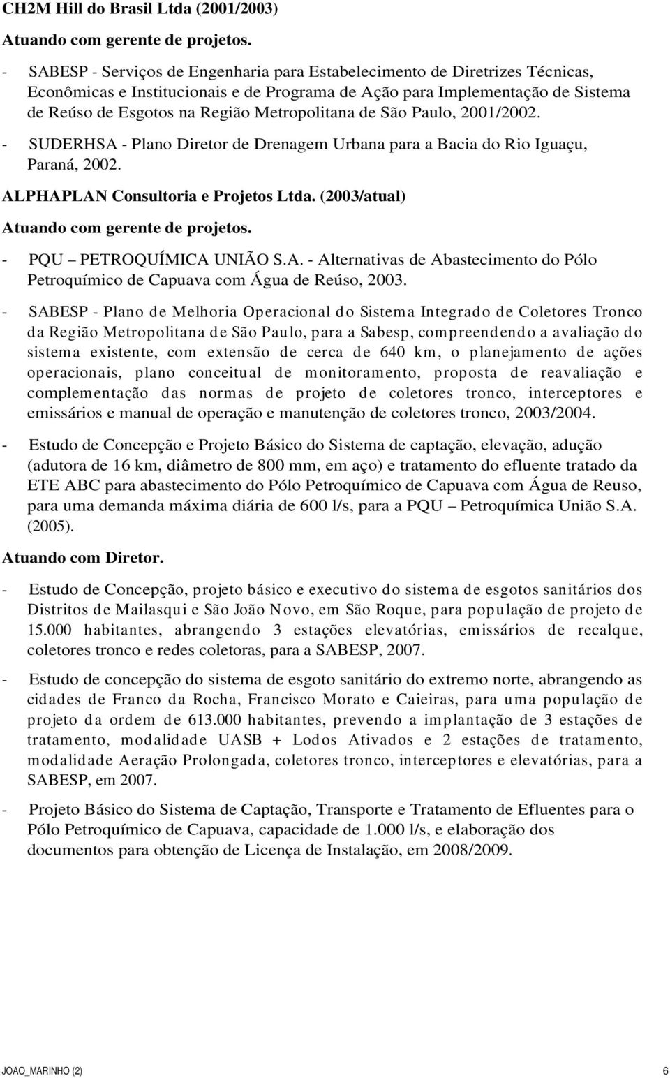 Metropolitana de São Paulo, 2001/2002. - SUDERHSA - Plano Diretor de Drenagem Urbana para a Bacia do Rio Iguaçu, Paraná, 2002. ALPHAPLAN Consultoria e Projetos Ltda.