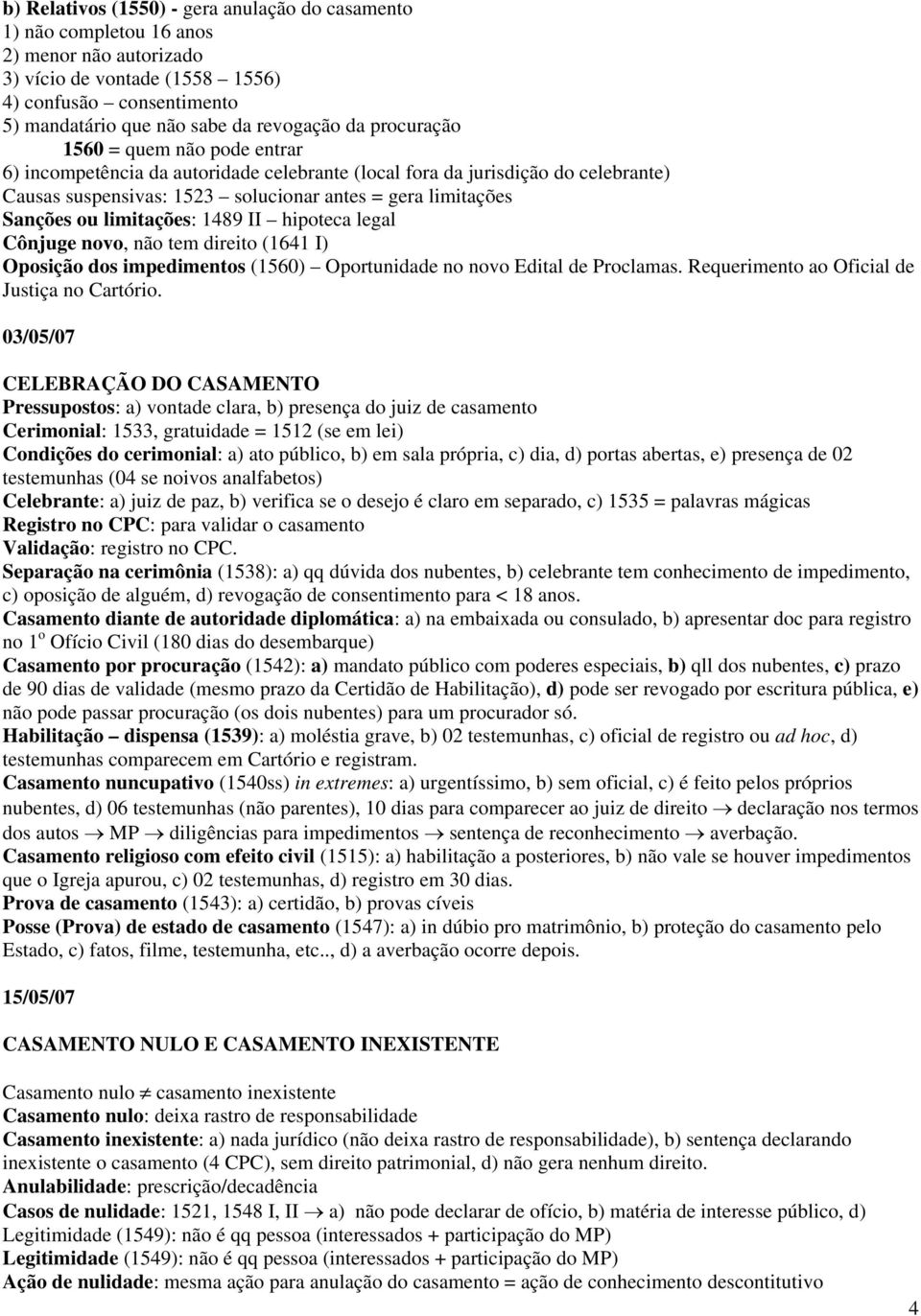 limitações: 1489 II hipoteca legal Cônjuge novo, não tem direito (1641 I) Oposição dos impedimentos (1560) Oportunidade no novo Edital de Proclamas. Requerimento ao Oficial de Justiça no Cartório.