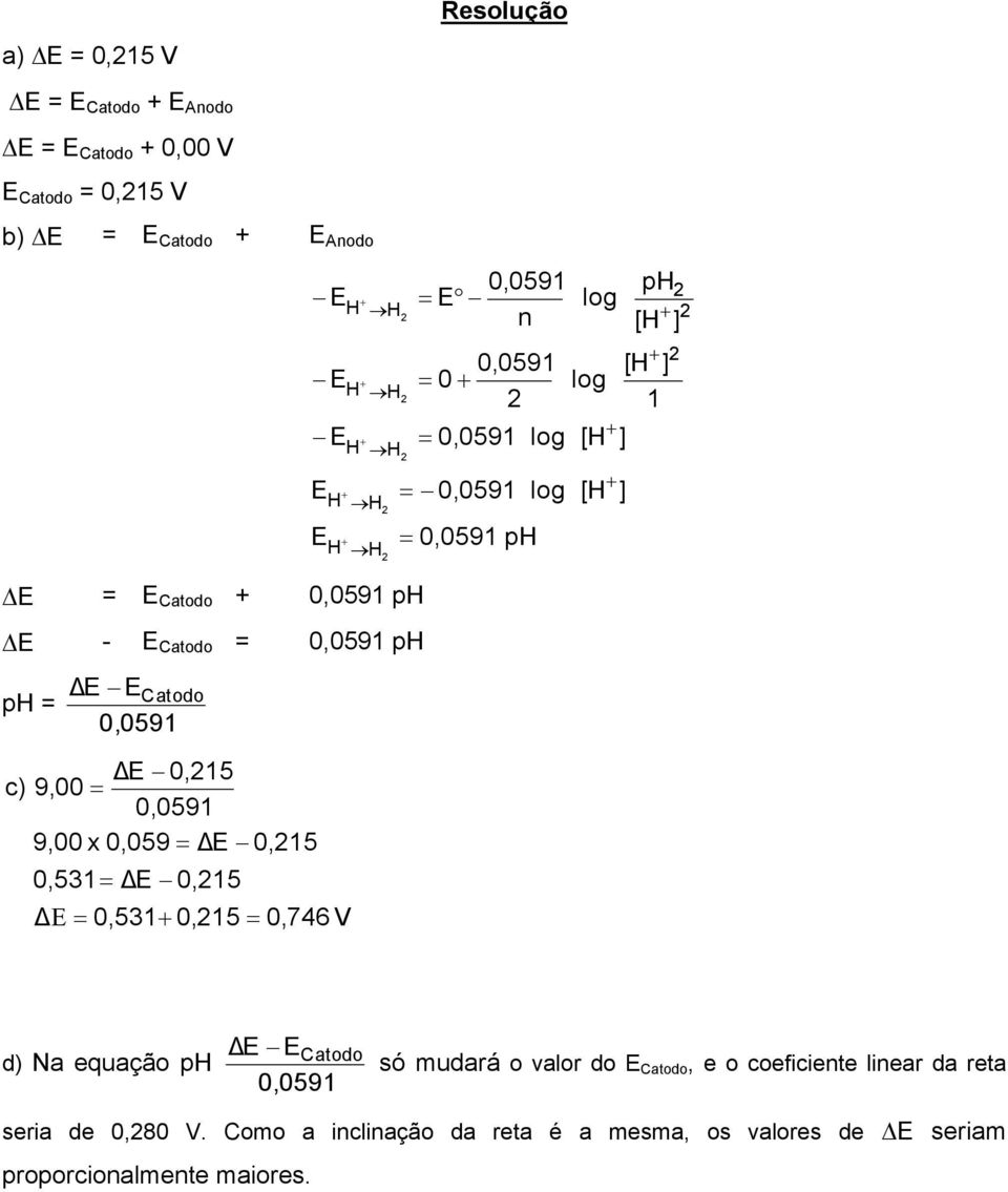 V E 0 0,059 0,059 0,059 0,059 n 0,059 ph log log log log [H [H [H ] ] ] ph [H ] d) Na equação ph ΔE E 0,059 Catodo só mudará o valor do E