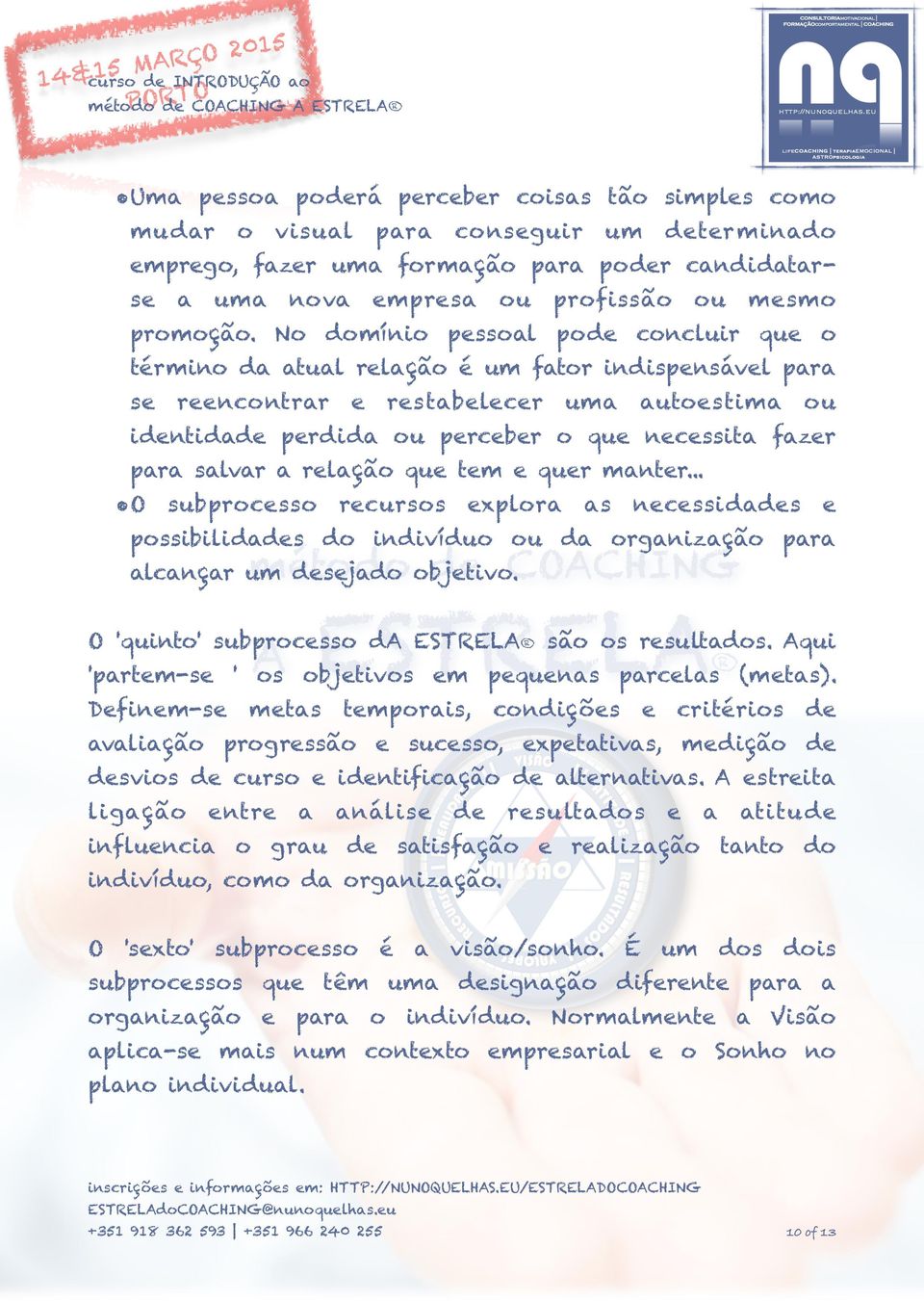 .. O subprcss rcurss xplr s ncssidds pssibilidds d indivídu u d rgnizçã pr lcnçr um dsjd bjtiv. O 'quint' subprcss d ESTEL sã s rsultds. qui 'prtm-s ' s bjtivs m pquns prcls (mts).